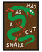 MAD AS A CUT SNAKE